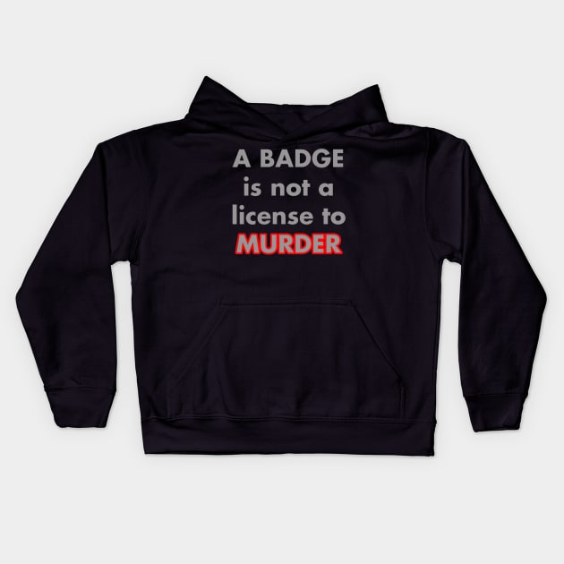 A BADGE IS NOT A LICENSE TO MURDER Kids Hoodie by pujiarsihlanda